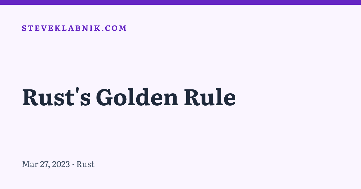 https://steveklabnik.com/writing/rusts-golden-rule/ social preview image